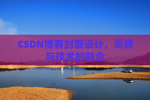 CSDN博客封面设计,灵感与技术的融合 CSDN博客封面设计,灵感与技术的融合